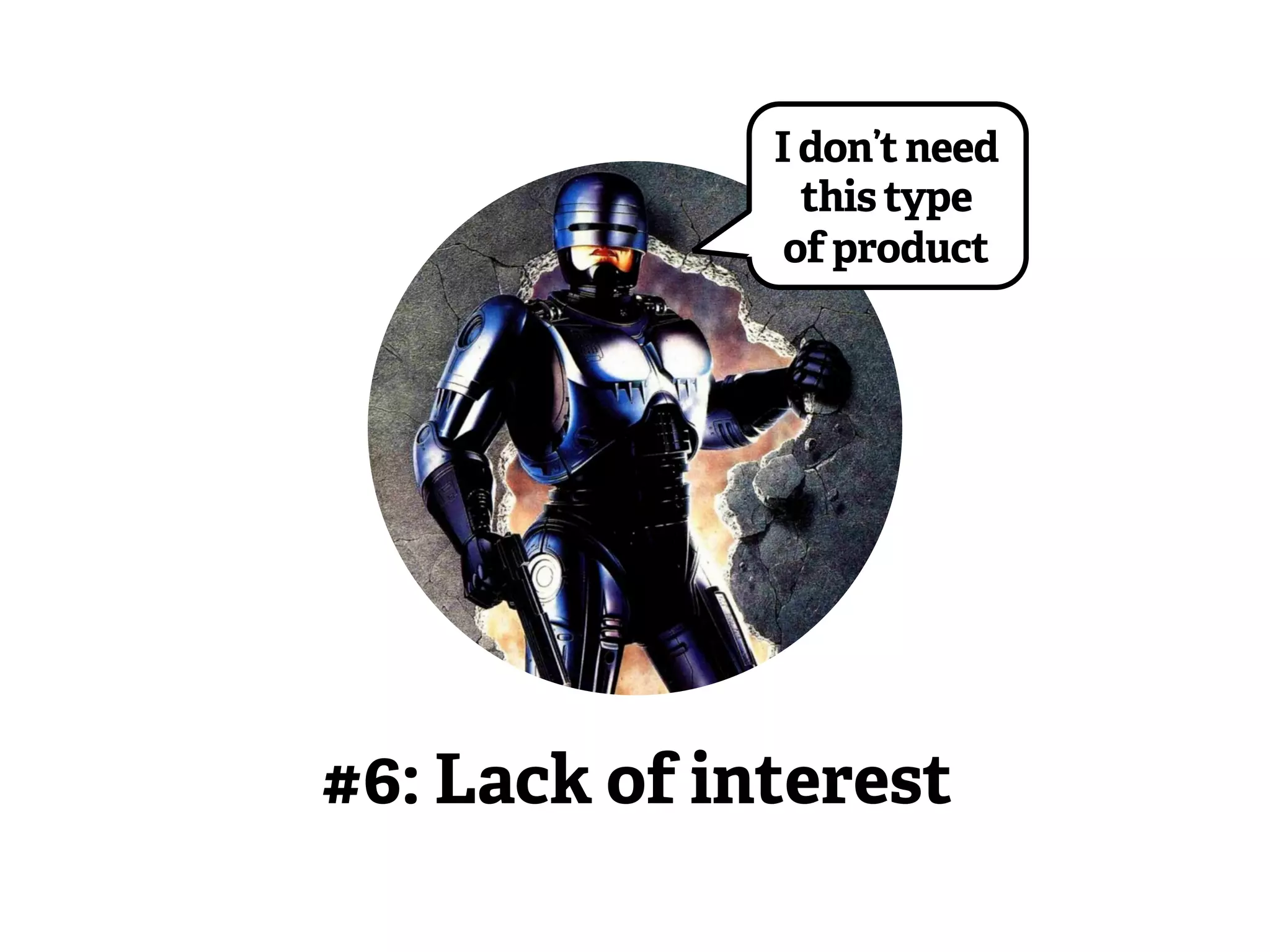 I don’t need 
this type 
of product 
#6: Lack of interest 
 