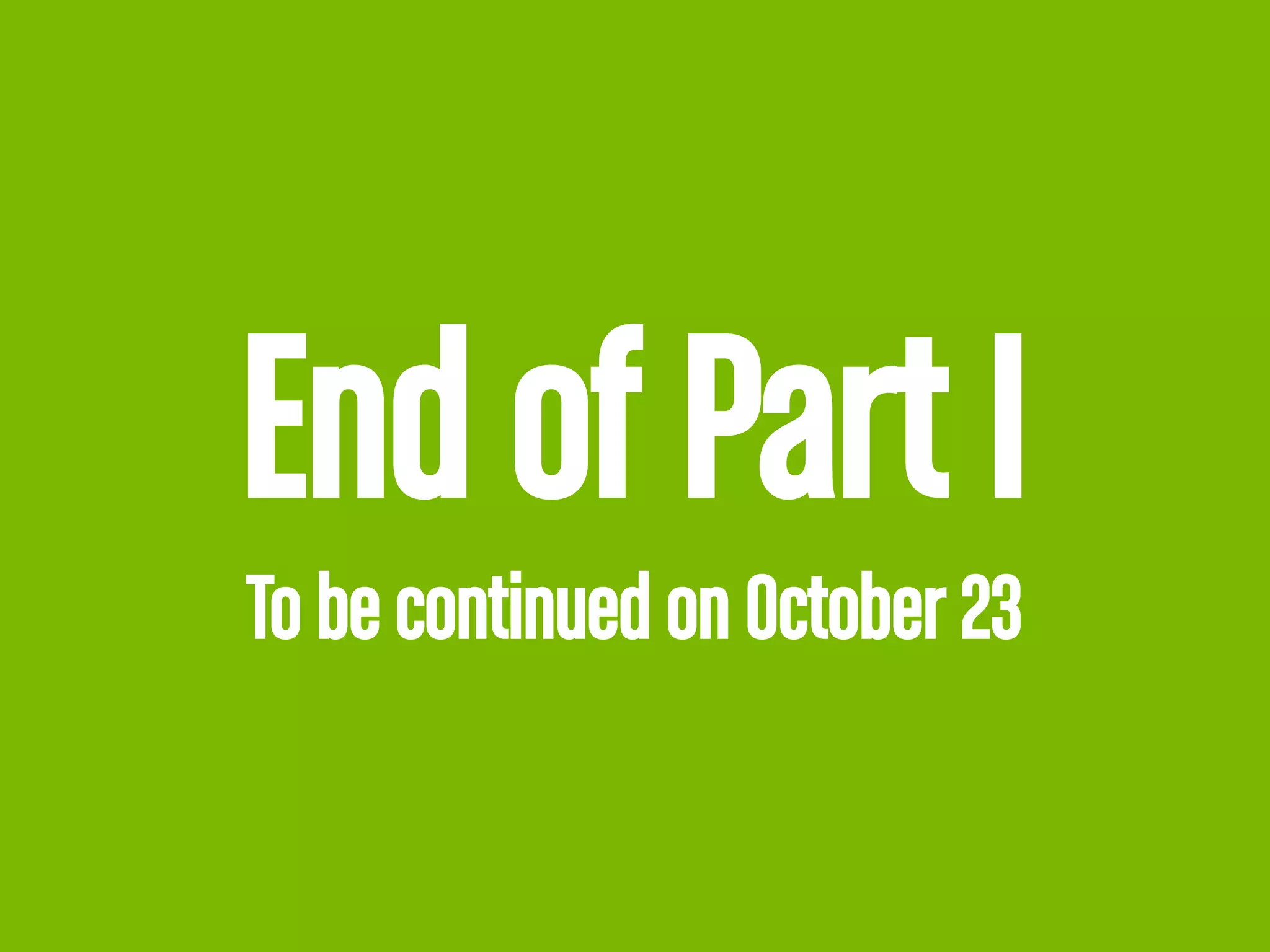 End of Part I 
To be continued on October 23 
 