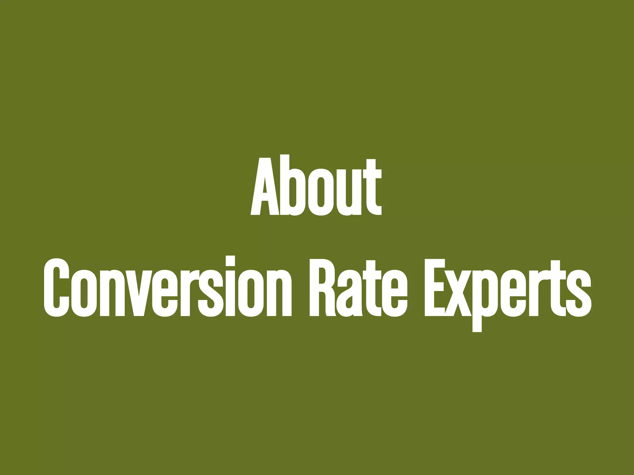 About 
Conversion Rate Experts 
 
