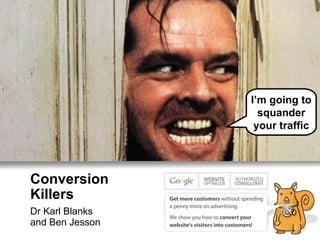 Conversion Killers Dr Karl Blanks and Ben Jesson I’m going to squander your traffic 