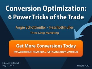 6CROAngie Schottmuller - @aschottmuller - Three Deep Marketing
POWERTRICKS OFTHETRADE
CONVERSION
OPTIMIZATION
 