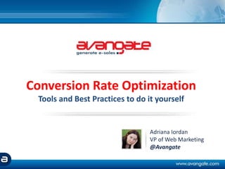 Conversion Rate Optimization
Tools and Best Practices to do it yourself
Adriana Iordan
VP of Web Marketing
@Avangate
 