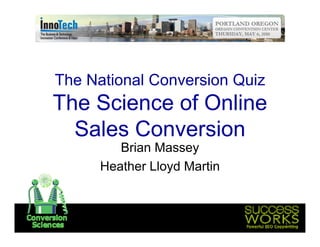The National C
Th N ti    l Conversion Q i
                    i Quiz
The Science of Online
  Sales Conversion
        Brian Massey
     Heather Lloyd Martin



                              1
 