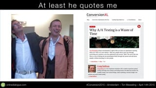 onlinedialogue.com
 #Conversion2015 – Amsterdam – Ton Wesseling – April 14th 2015
At least he quotes me
 