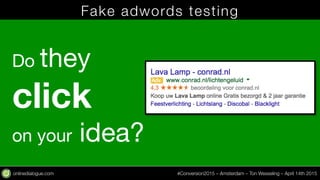 onlinedialogue.com
 #Conversion2015 – Amsterdam – Ton Wesseling – April 14th 2015
Fake adwords testing
Do they
click
on yo...