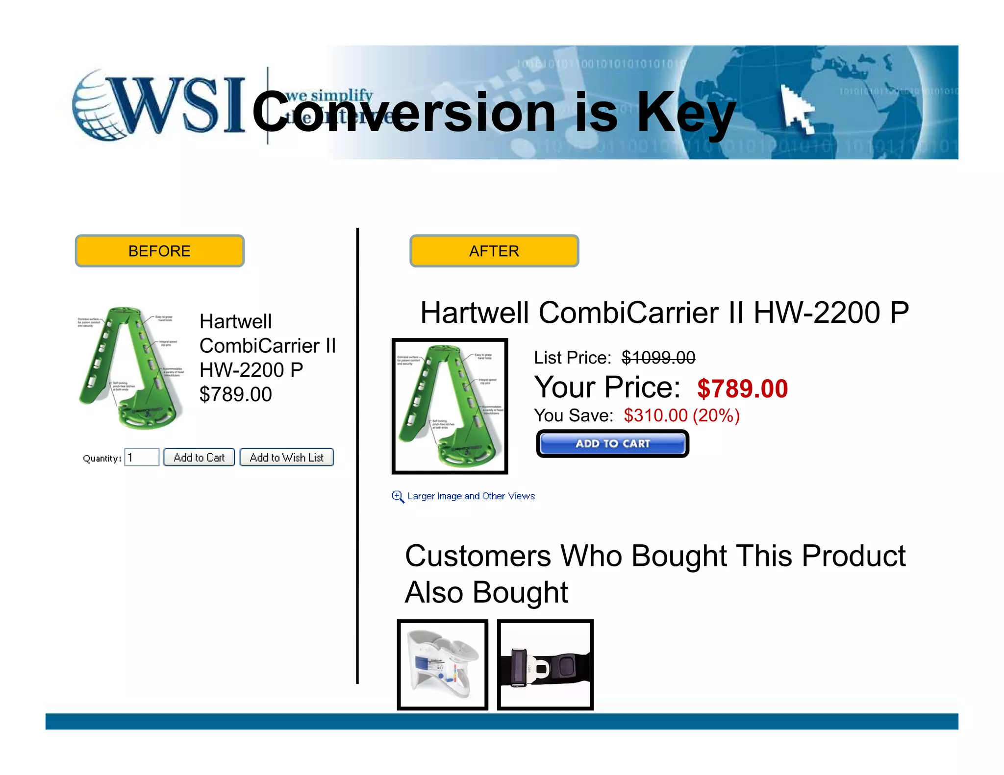 Conversion is Key
Hartwell
CombiCarrier II
HW-2200 P
$789.00
List Price: $1099.00
Your Price: $789.00
Hartwell CombiCarrier II HW-2200 P
BEFORE AFTER
$789.00 Your Price: $789.00
You Save: $310.00 (20%)
Customers Who Bought This Product
Also Bought
 