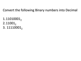 Convert the following Binary numbers into Decimal
1.110100012
2.110012
3. 111100012