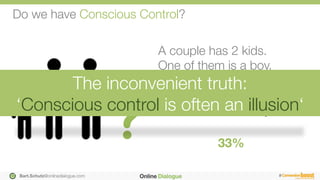 Bart.Schutz@onlinedialogue.com
 #
Do we have Conscious Control?
A couple has 2 kids. "
One of them is a boy. 

How big is ...