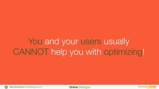Bart.Schutz@onlinedialogue.com
 #
You and your users usually "
CANNOT help you with optimizing!
 