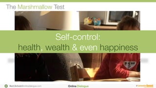 Bart.Schutz@onlinedialogue.com
 #
The Marshmallow Test
Self-control: 
health, wealth & even happiness
 