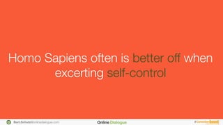 Bart.Schutz@onlinedialogue.com
 #
Homo Sapiens often is better off when
excerting self-control
 