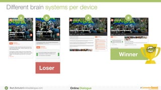 Bart.Schutz@onlinedialogue.com
 #
A
 B
 A
 B
Winner
Loser
Different brain systems per device
 