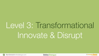 Bart.Schutz@onlinedialogue.com
 #
Level 3: Transformational"
Innovate & Disrupt
 