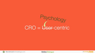 Bart.Schutz@onlinedialogue.com
 #
CRO = User-centric
Psychology	
 