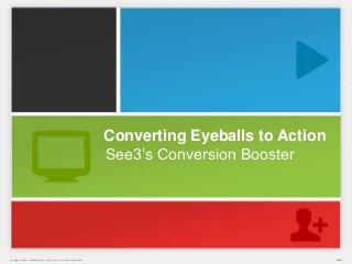 Improve website conversion rates
Converting Eyeballs to Action
See3’s Conversion Booster
 