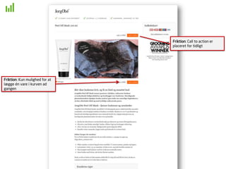 Friktion: Kun mulighed for at
lægge én vare i kurven ad
gangen
Friktion: Call to action er
placeret for tidligt
 