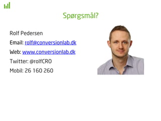 Spørgsmål?
Rolf Pedersen
Email: rolf@conversionlab.dk
Web: www.conversionlab.dk
Twitter: @rolfCRO
Mobil: 26 160 260
 