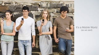 It’s a Mobile World! 
(as we said)! 
 