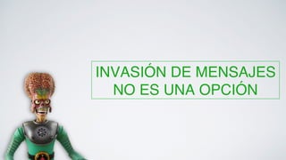 INVASIÓN DE MENSAJES! 
NO ES UNA OPCIÓN! 
 
