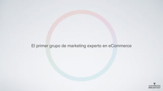 El primer grupo de marketing experto en eCommerce! 
 