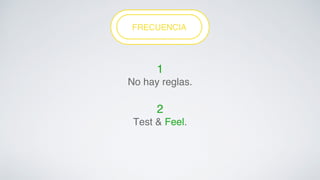 FREFLCEXUIBEILNITYC! IA! 
1 ! 
No hay reglas.! 
! 
2! 
Test & Feel.! 
 