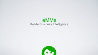 eMMa! 
Mobile Business Intelligence! 
 