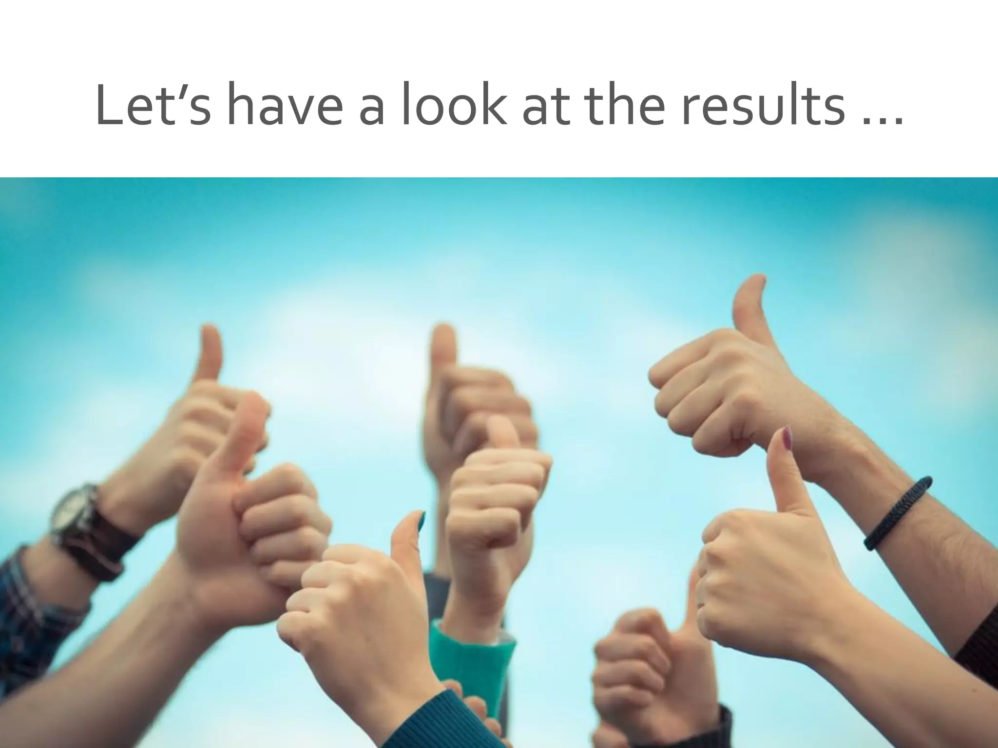 Let’s have a look at the results ...
 