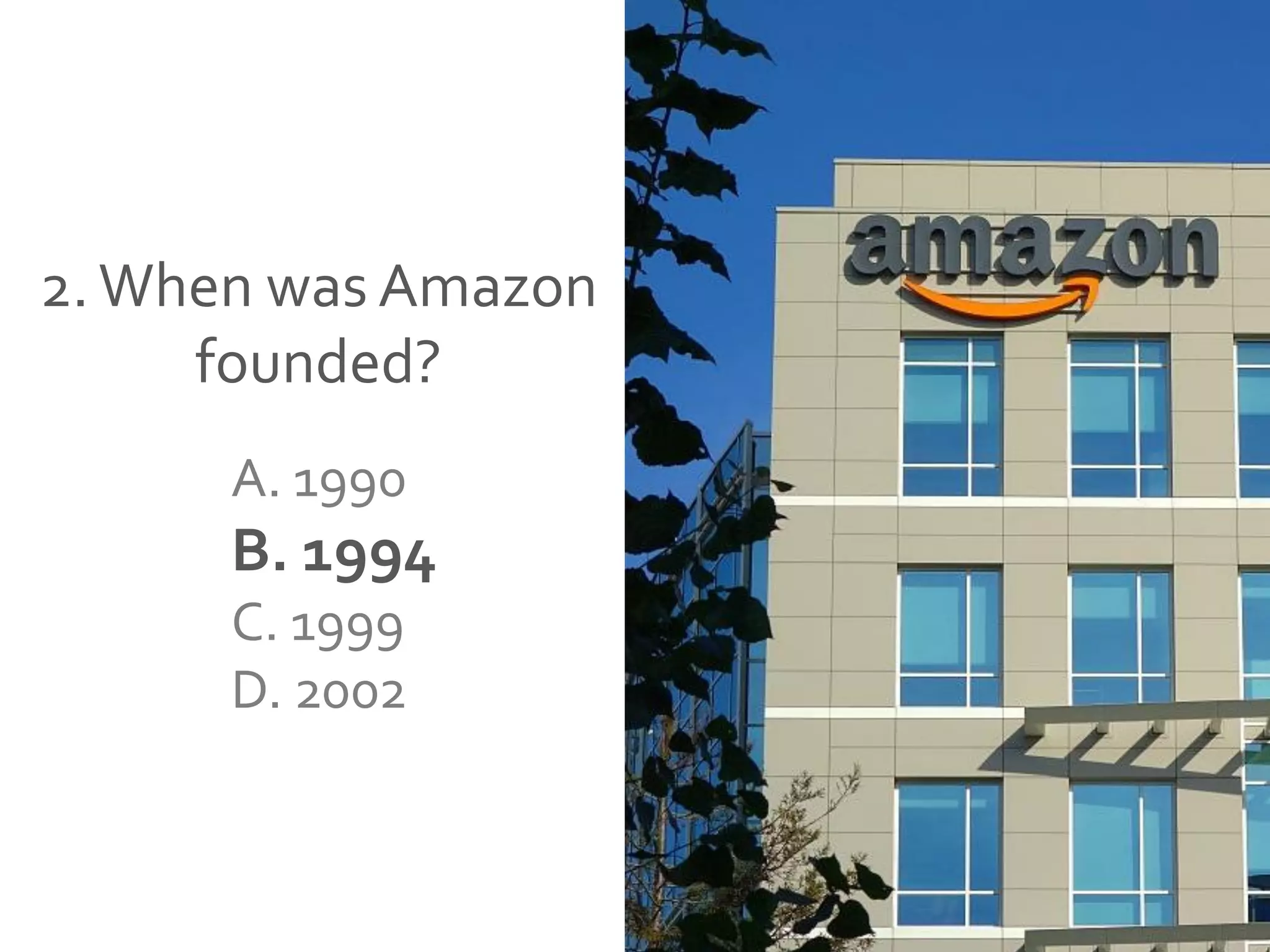 2.When was Amazon
founded?
A. 1990
B. 1994
C. 1999
D. 2002
 