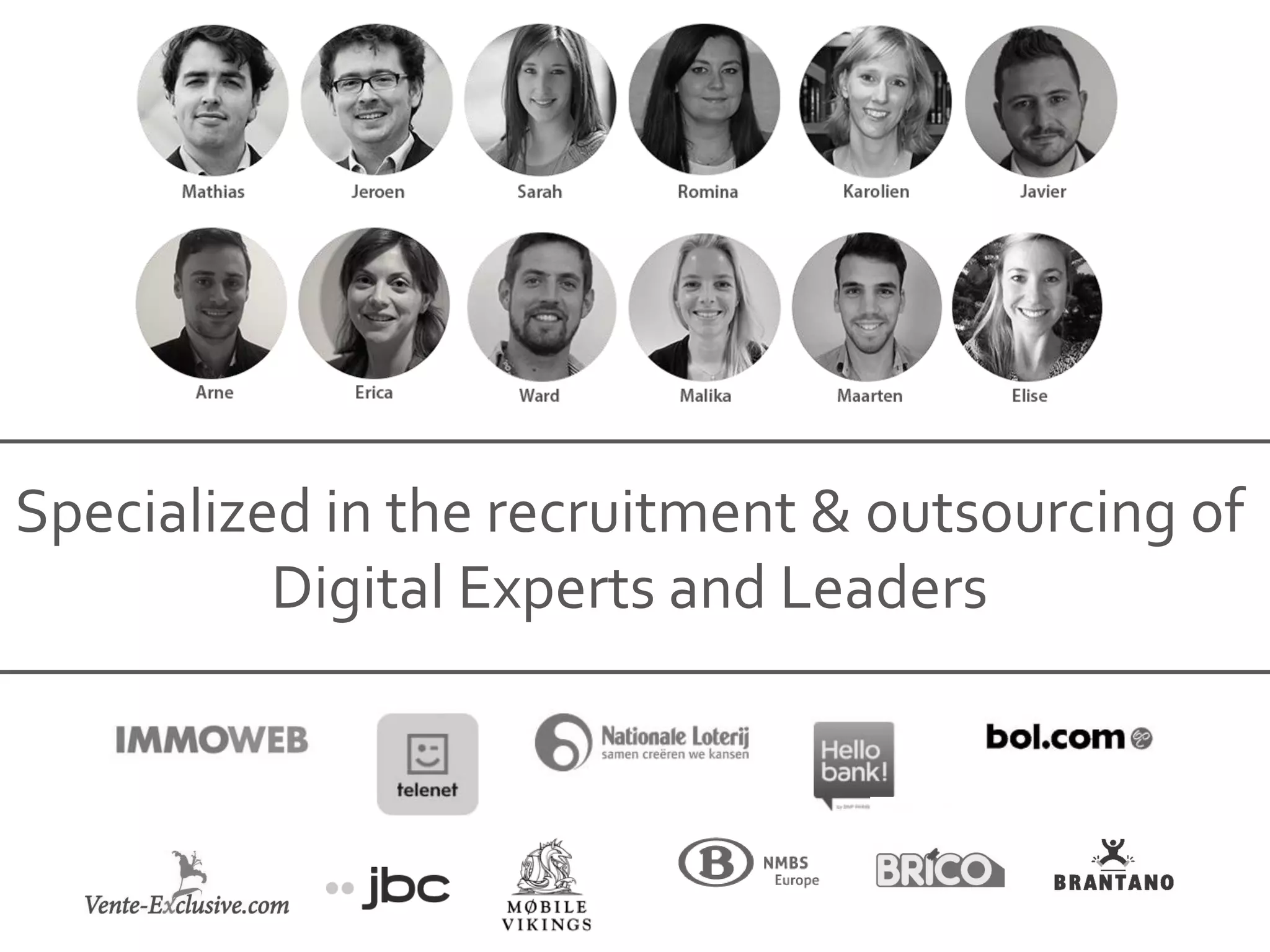 Specialized in the recruitment & outsourcing of
Digital Experts and Leaders
 