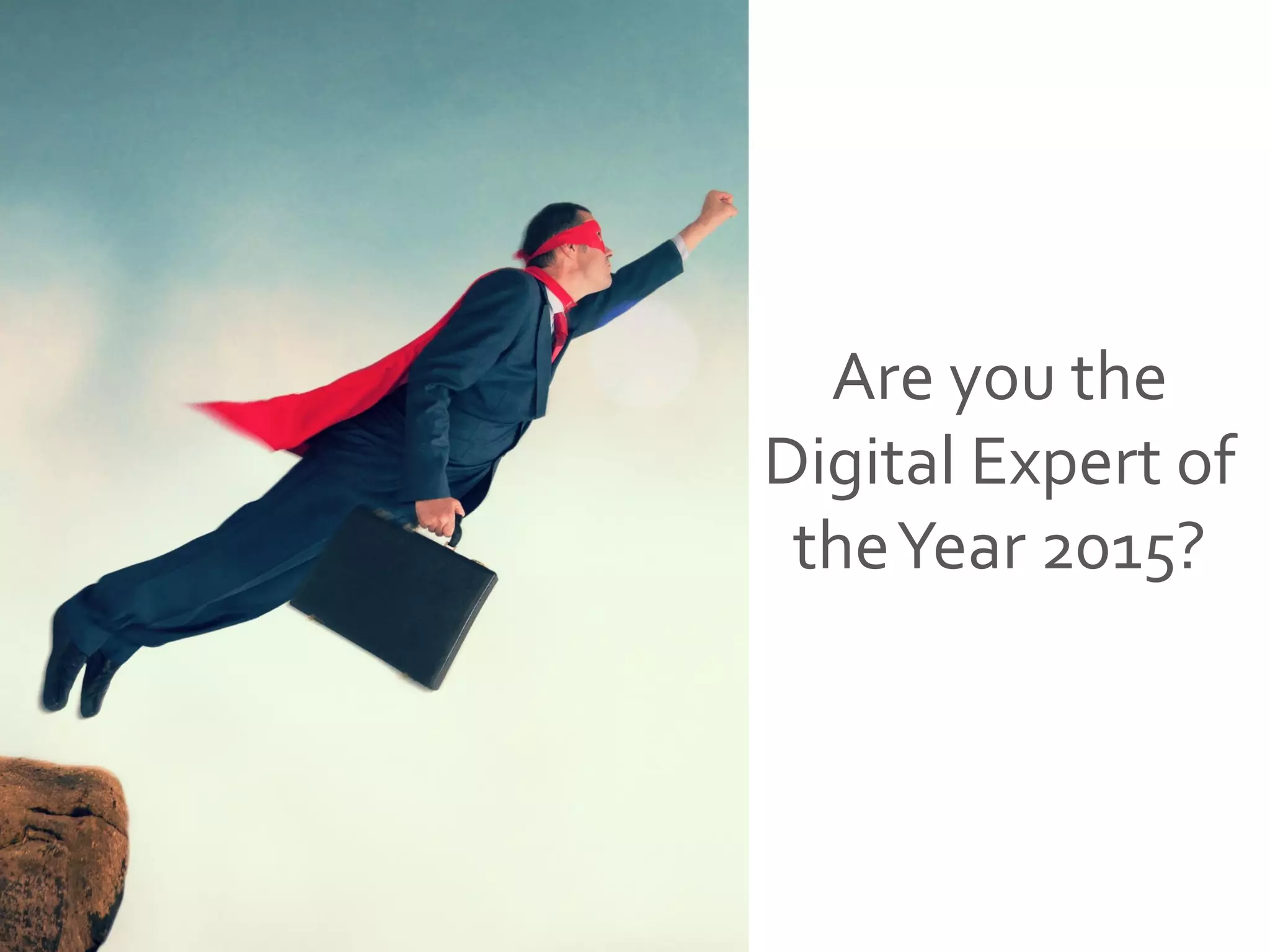 Are you the
Digital Expert of
theYear 2015?
 