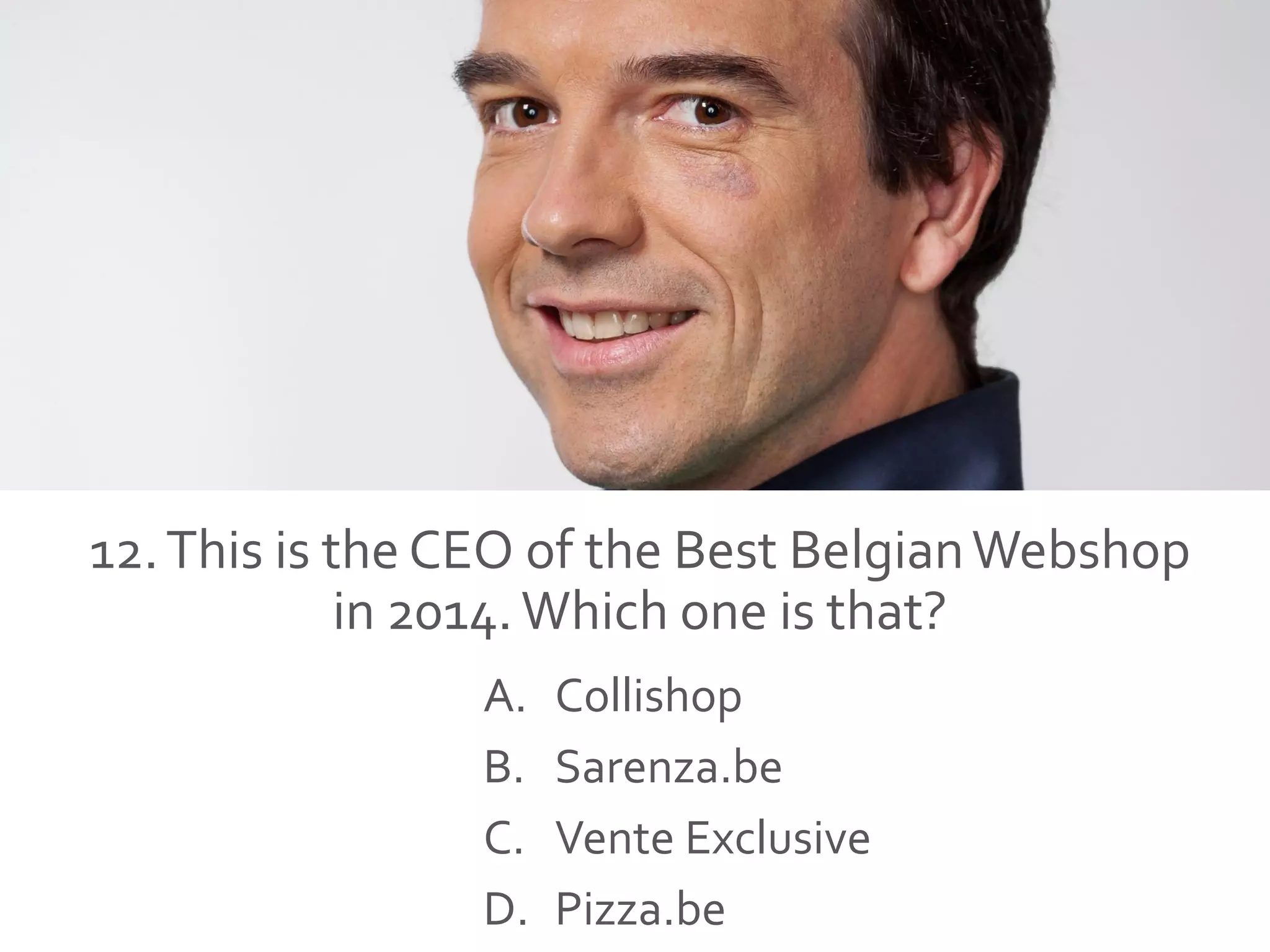 12.This is the CEO of the Best BelgianWebshop
in 2014.Which one is that?
A. Collishop
B. Sarenza.be
C. Vente Exclusive
D. Pizza.be
 