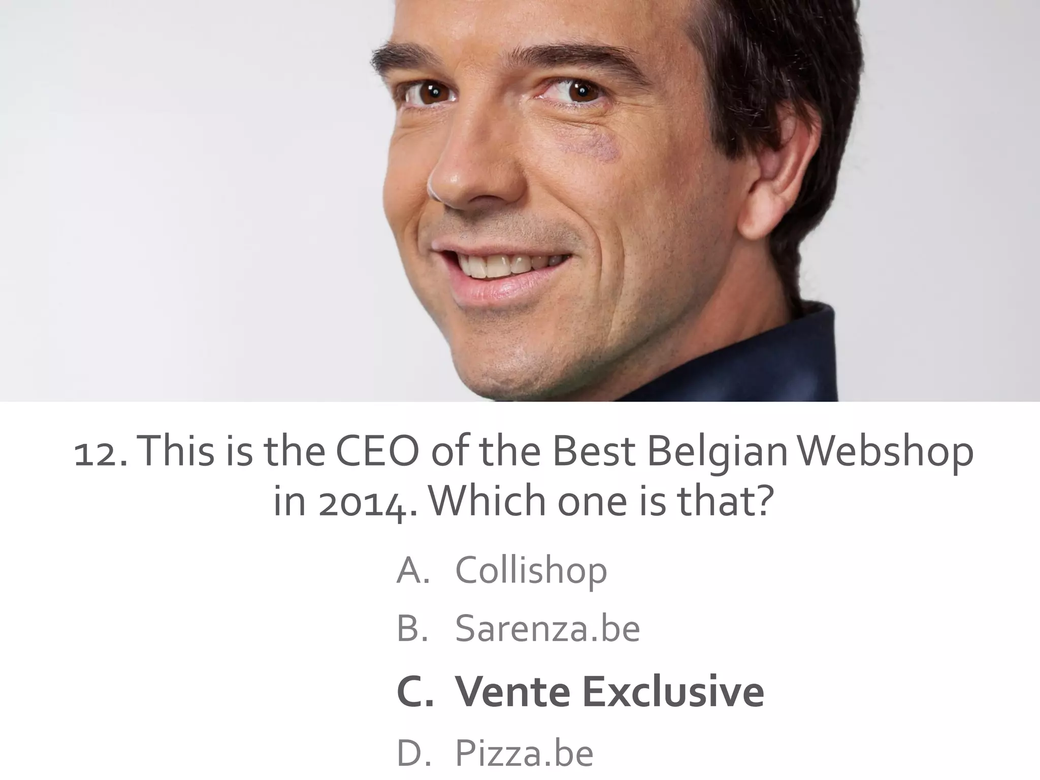12.This is the CEO of the Best BelgianWebshop
in 2014.Which one is that?
A. Collishop
B. Sarenza.be
C. Vente Exclusive
D. Pizza.be
 