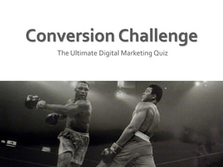 Conversion Challenge
The Ultimate Digital Marketing Quiz
 
