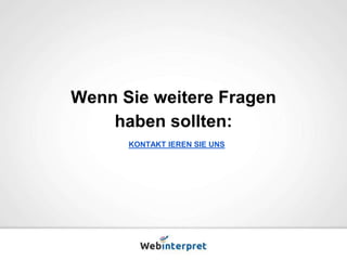 Wenn Sie weitere Fragen 
haben sollten: 
KONTAKT IEREN SIE UNS! 
