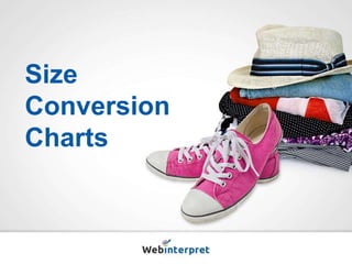 Size 
Conversion 
Charts 
 
