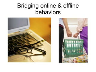 Bridging online & offline behaviors 