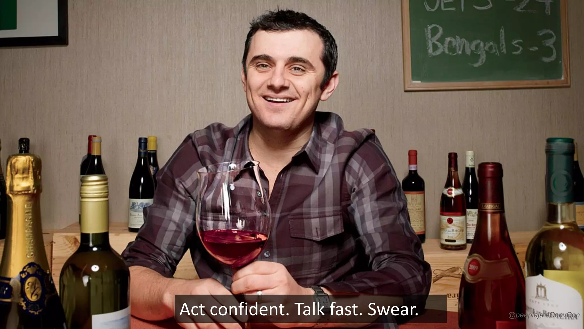 Act confident. Talk fast. Swear.

@peeplaja #ConvCon

 