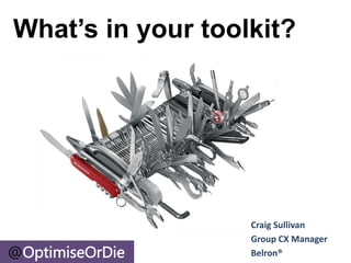 What’s in your toolkit?




                   Craig Sullivan
                   Group CX Manager
@                  Belron®
 
