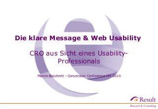 Die klare Message & Web Usability
CRO aus Sicht eines Usability-
Professionals
Martin Beschnitt - Conversion Conference HH 2010
 