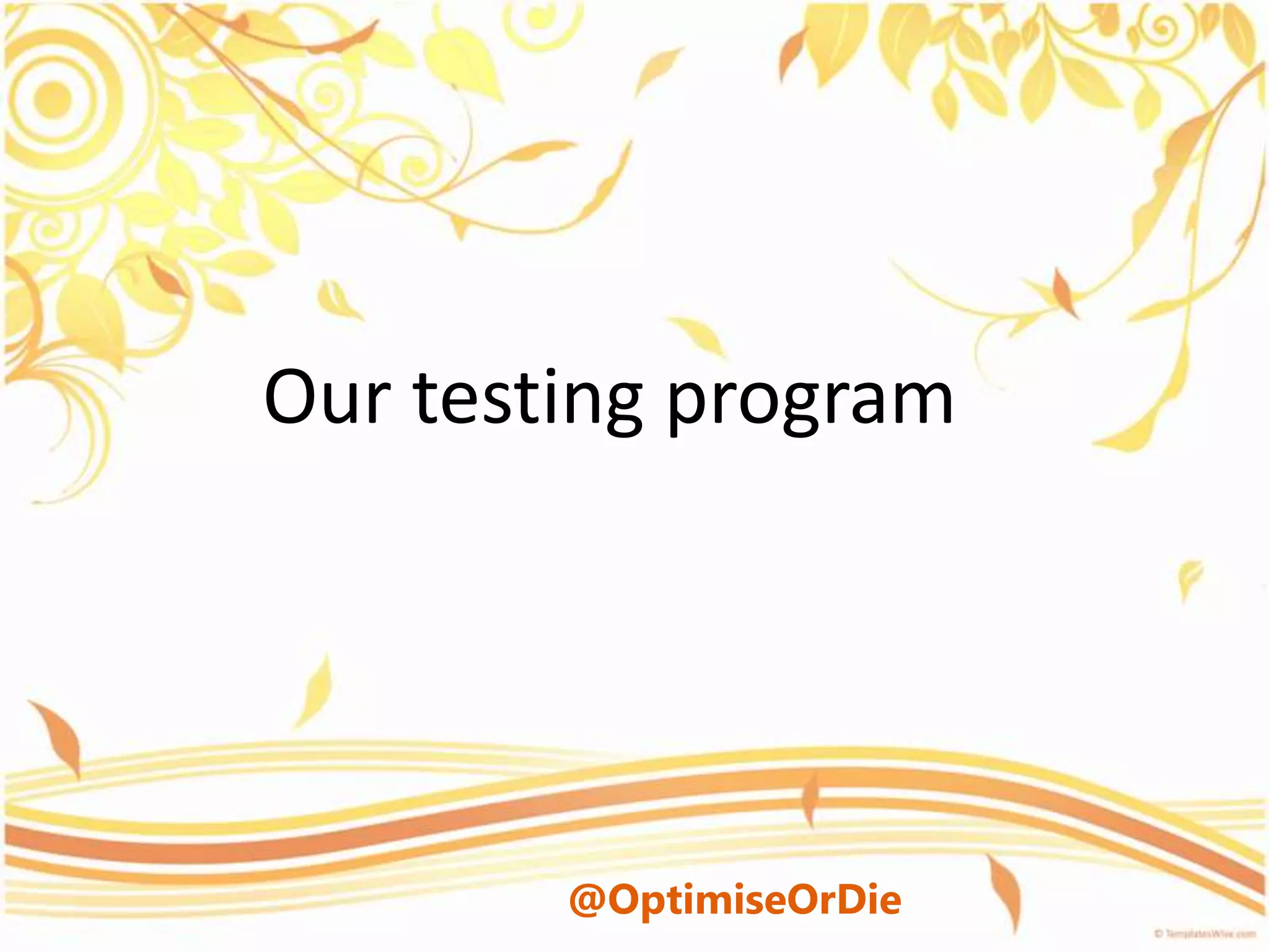 Our testing program




        @OptimiseOrDie
 
