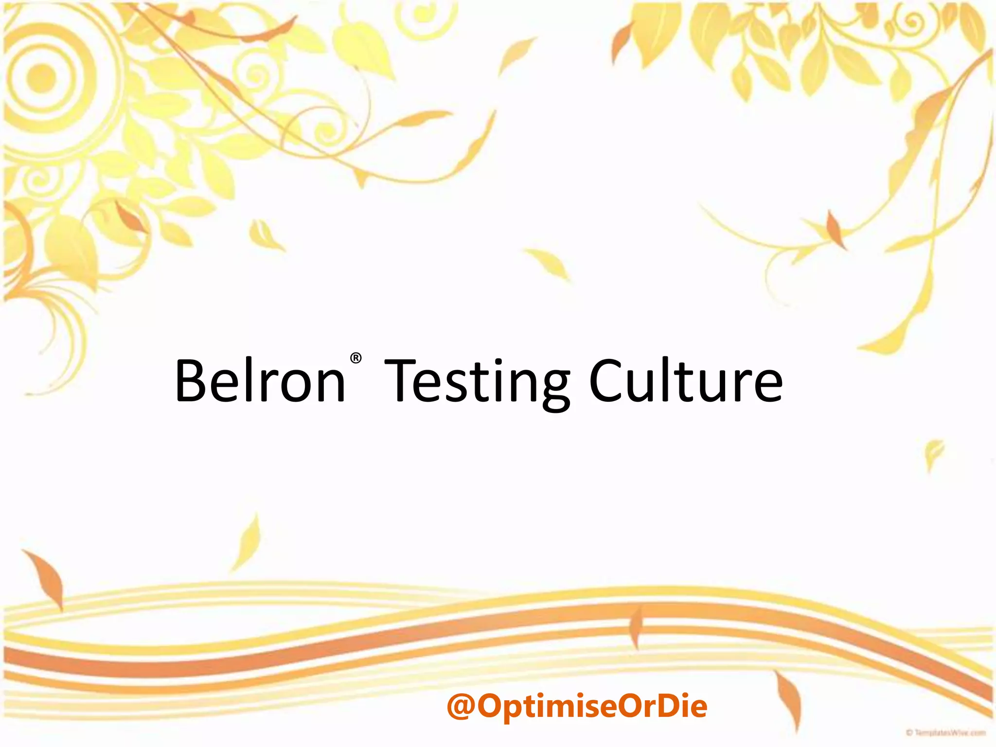 ®
Belron Testing Culture



          @OptimiseOrDie
 