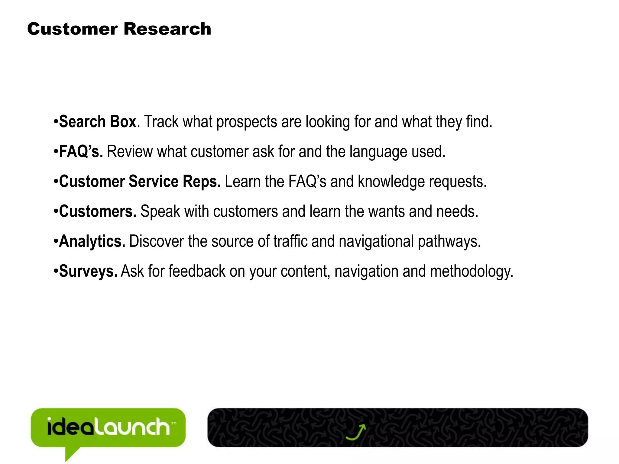 Customer ResearchSearch Box. Track what prospects are looking for and what they find.