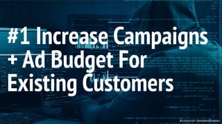 This is a sample of bold
text on a full color slide.
This is good for quotes,stats,
dividers,etc.
#1 Increase Campaigns
+ Ad Budget For
Existing Customers
#convcon @rolandfrasier
 