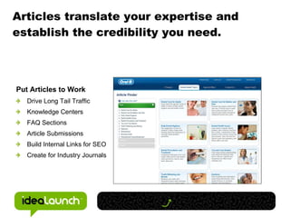Articles translate your expertise and establish the credibility you need. <ul><ul><li>Put Articles to Work </li></ul></ul>...
