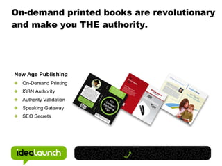 On-demand printed books are revolutionary and make you THE authority. <ul><ul><li>New Age Publishing </li></ul></ul><ul><u...