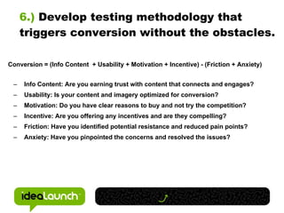 6.)  Develop testing methodology that triggers conversion without the obstacles. <ul><ul><li>Info Content: Are you earning...