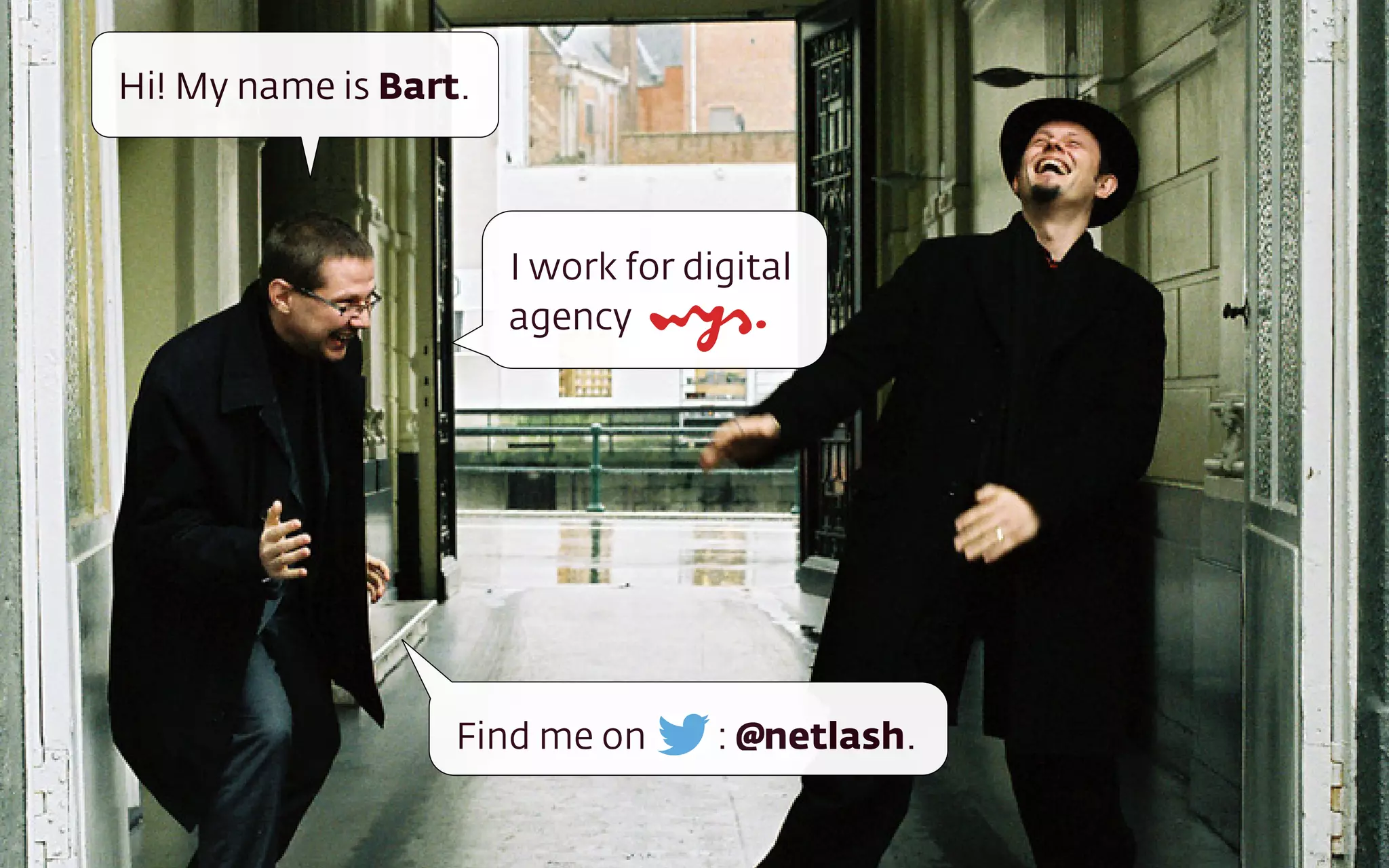 Hi! My name is Bart.
I work for digital  
agency
Find me on : @netlash.
 