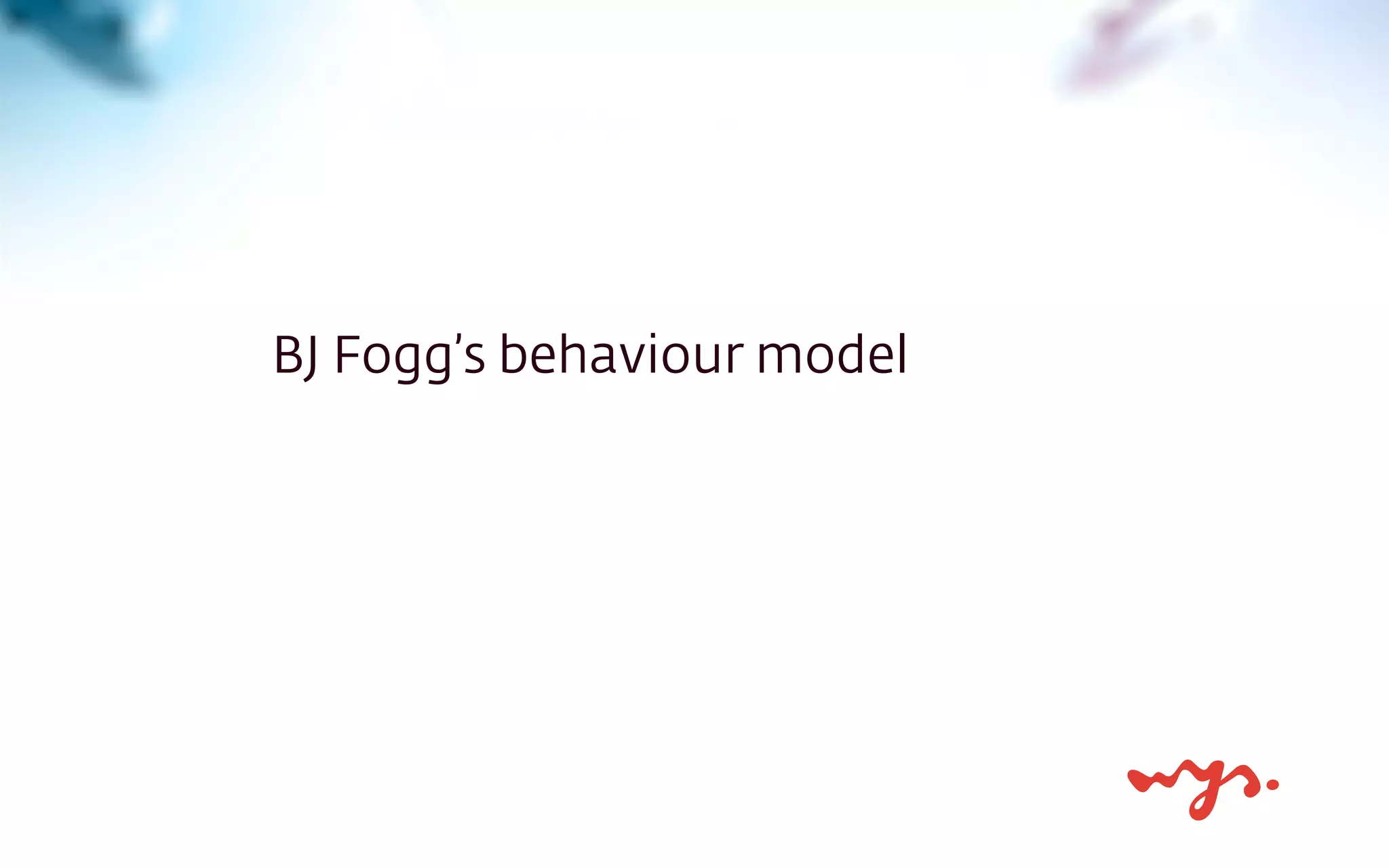 BJ Fogg’s behaviour model
 