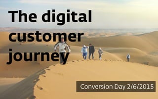 Conversion Day 2/6/2015
The digital 
customer
journey
 