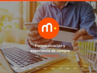 1
Personalización y
experiencia de compra
BCN MAD SCL MDE LIM MEXBOG MIA SFOBUE
David Boronat
 
